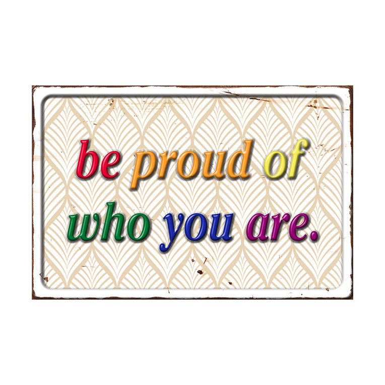 Be Proud of Who You Are- Embossed Metal Sign